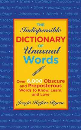 The Indispensable Dictionary of Unusual Words: Over 6,000 Obscure and Preposterous Words to Know, Learn, and Love