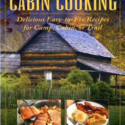 Cabin Cooking: Delicious Easy-to-Fix Recipes for Camp Cabin or Trail