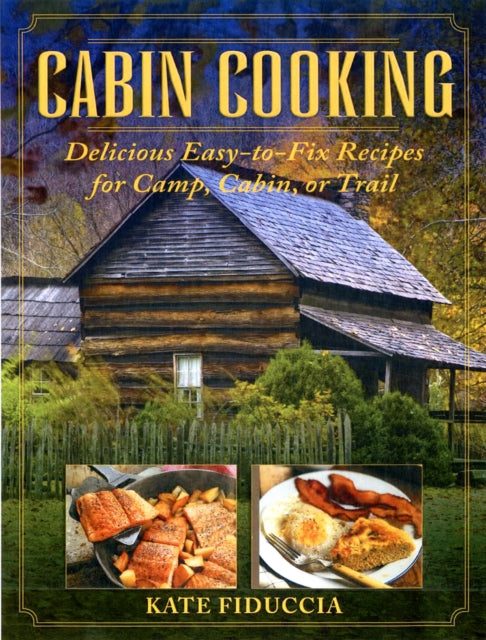 Cabin Cooking: Delicious Easy-to-Fix Recipes for Camp Cabin or Trail