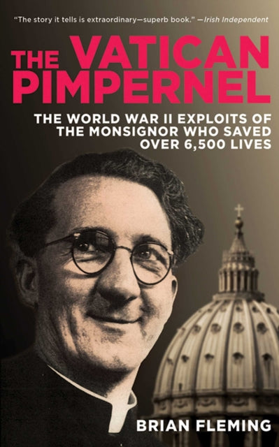 The Vatican Pimpernel The World War II Exploits of the Monsignor Who Saved Over 6500 Lives