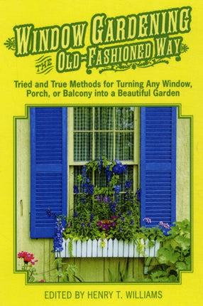 Window Gardening the Old-Fashioned Way: Tried and true methods for turning any window, porch,or balcony into a beautiful garden.