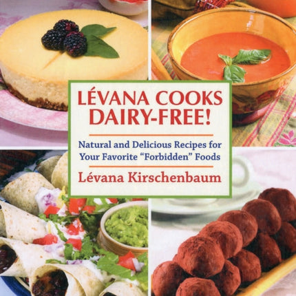 Levana Cooks Dairy-Free!: Natural and Delicious Recipes for your Favorite "Forbidden" Foods