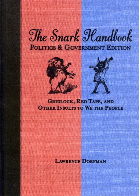 The Snark Handbook: Politics and Government Edition: Gridlock, Red Tape, and Other Insults to We the People