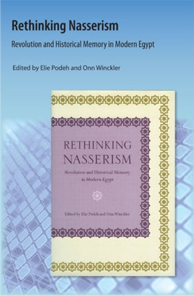 Rethinking Nasserism: Revolution and Historical Memory in Modern Egypt