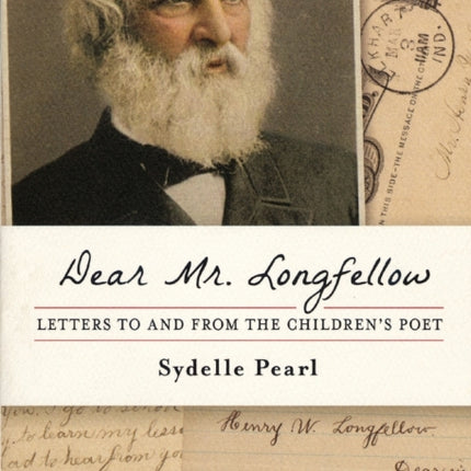 Dear Mr. Longfellow: Letters to and from the