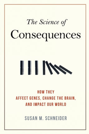 The Science of Consequences: How They Affect Genes, Change the Brain, and Impact Our World