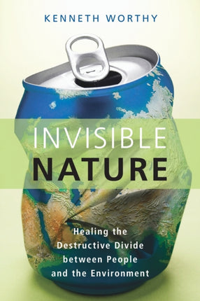Invisible Nature: Healing the Destructive Divide