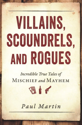 Villains, Scoundrels, and Rogues: Incredible True