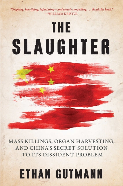 The Slaughter: Mass Killings, Organ Harvesting, and China's Secret Solution to Its Dissident Problem