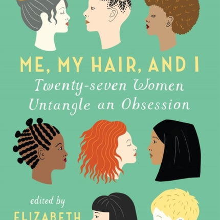 Me, My Hair, and I: Twenty-seven Women Untangle an Obsession