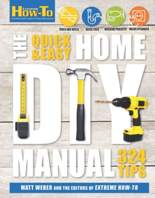 The Quick and Easy Home DIY Manual: 324 Tips