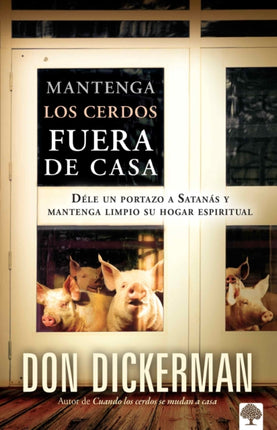 Mantenga los cerdos fuera de casa: Déle un portazo a Satanás y mantenga limpio s u hogar espiritual / Keep The Pigs Out: How to Slam the Door Shut on Satan