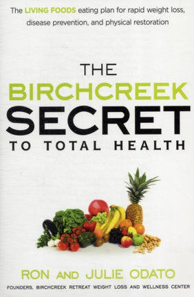 The Birchcreek Secret to Total Health: The Living Foods Eating Plan for Rapid Weight Loss, Disease Prevention, and Physical Restoration