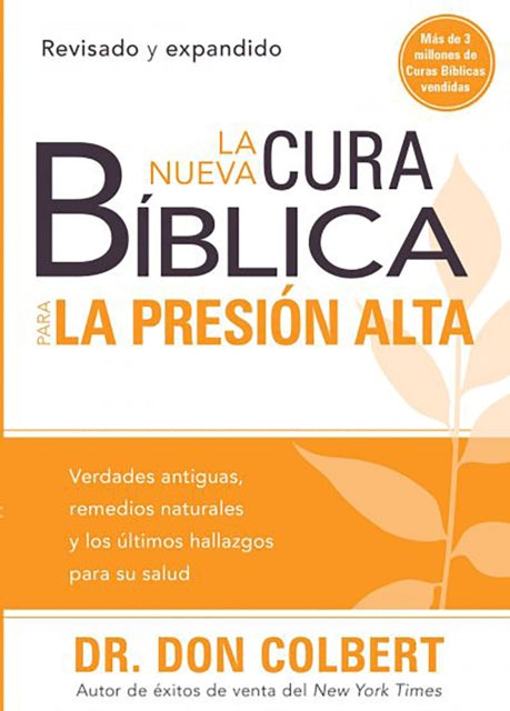 La nueva cura bíblica para la presión alta: Verdades antiguas, remedios naturale s y los últimos hallazgos para su salud / / The New Bible Cure for High Bloo