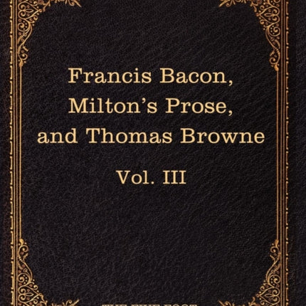 Essays, Civil and Moral & the New Atlantis by Francis Bacon; Aeropagitica & Tractate of Education by John Milton; Religio Medici by Sir Thomas Browne