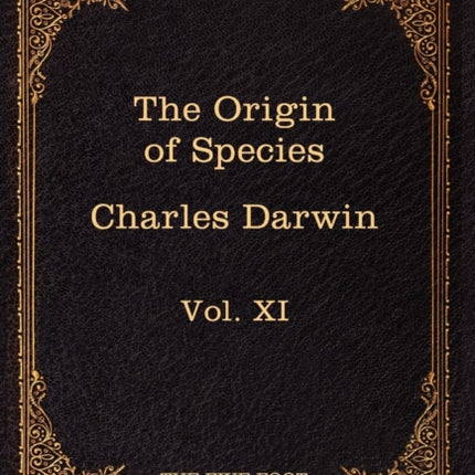 The Origin of Species: The Five Foot Shelf of Classics, Vol. XI (in 51 Volumes)