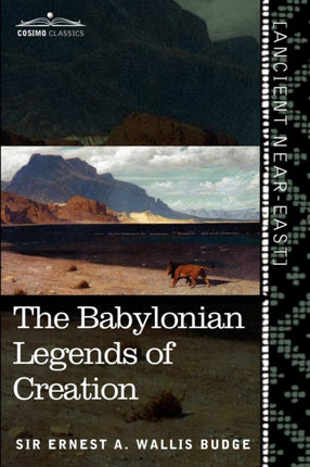The Babylonian Legends of Creation: And the Fight Between Bel and the Dragon