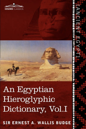 An Egyptian Hieroglyphic Dictionary (in Two Volumes), Vol.I: With an Index of English Words, King List and Geographical List with Indexes, List of Hi