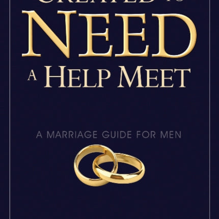 Created to Need a Help Meet: A Marriage Guide for Men