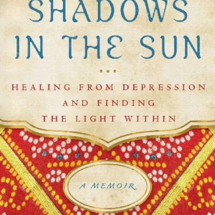 Shadows in the Sun Healing from Depression and Finding the Light within