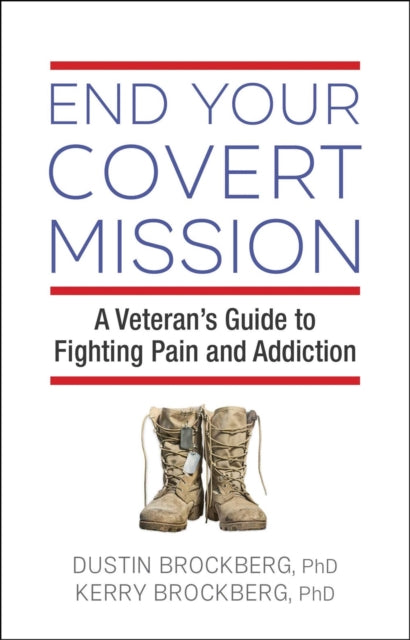 End Your Covert Mission: A Veteran's Guide to Fighting Pain and Addiction