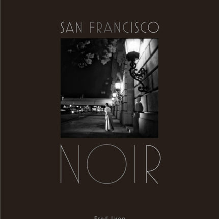 San Francisco Noir: Photographs by Fred Lyon