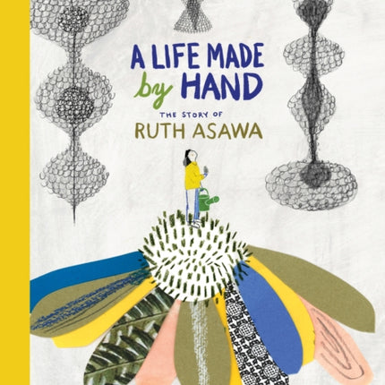 A Life Made by Hand: The Story of Ruth Asawa