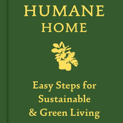 The Humane Home: Easy Steps for Sustainable & Green Living