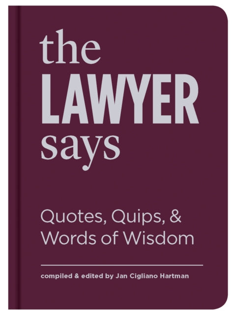 The Lawyer Says: Quotes, Quips, and Words of Wisdom