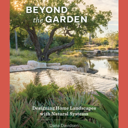 Beyond the Garden: Designing Home Landscapes with Natural Systems