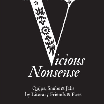 Vicious Nonsense: Quips, Snubs & Jabs by Literary Friends & Foes