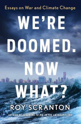 We're Doomed. Now What?: Essays on War and Climate Change