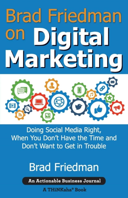 Brad Friedman on Digital Marketing: Doing Social Media Right, When You Don't Have the Time and Don't Want to Get in Trouble
