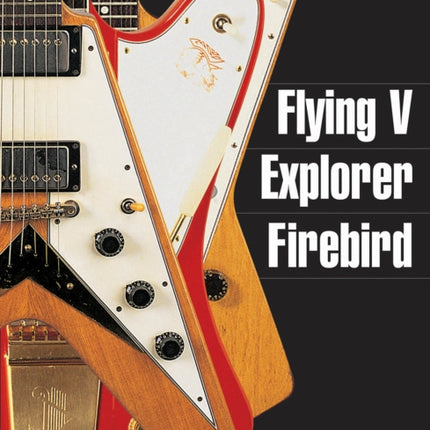 Flying V, Explorer, Firebird: An Odd-Shaped History of Gibson's Weird Electric Guitars