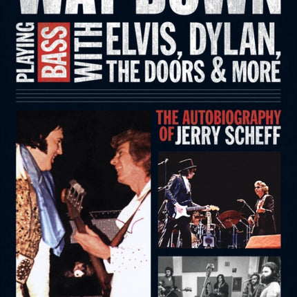 Way Down: Playing Bass with Elvis, Dylan, The Doors and More: The Autobiography of Jerry Scheff