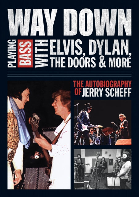 Way Down: Playing Bass with Elvis, Dylan, The Doors and More: The Autobiography of Jerry Scheff