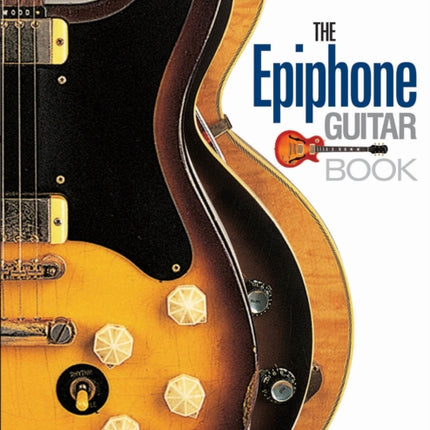 The Epiphone Guitar Book: A Complete History of Epiphone Guitars