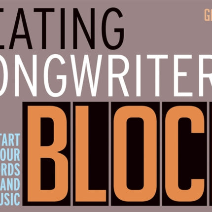 Beating Songwriter's Block: Jump-Start Your Words and Music