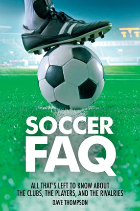 Soccer FAQ: All That's Left to Know About the Clubs, the Players, and the Rivalries