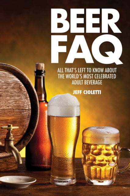 Beer FAQ: All That's Left to Know About The World's Most Celebrated Adult Beverage