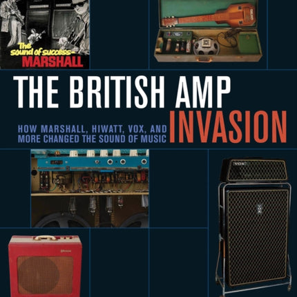 The British Amp Invasion: How Marshall, Hiwatt, Vox and More Changed the Sound of Music