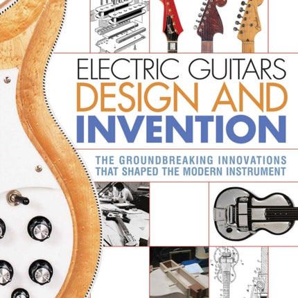 Electric Guitars Design and Invention: The Groundbreaking Innovations That Shaped the Modern Instrument