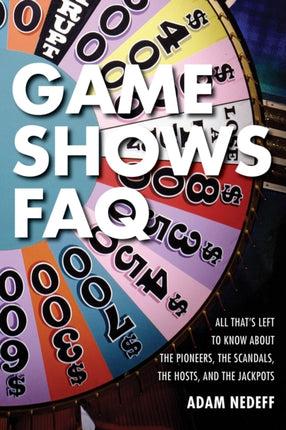 Game Shows FAQ: All That's Left to Know About the Pioneers, the Scandals, the Hosts and the Jackpots