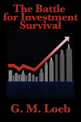 The Battle for Investment Survival: Complete and Unabridged by G. M. Loeb