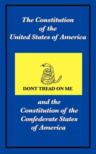 The Constitution of the United States of America and the Constitution of the Confederate States of America