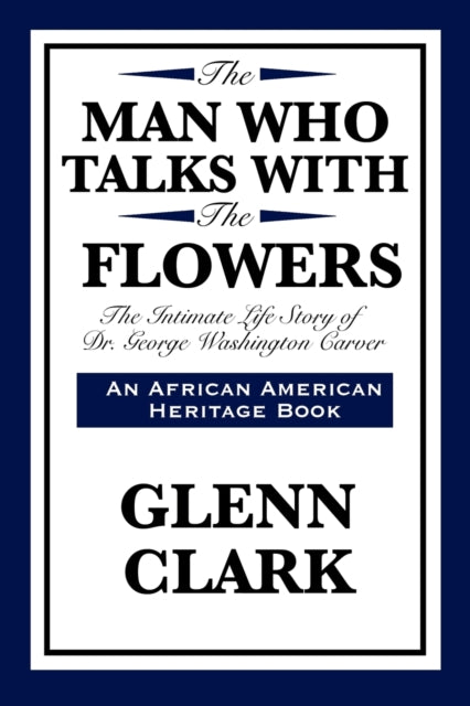 The Man Who Talks with the Flowers: The Intimate Life Story of Dr. George Washington Carver