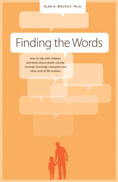 Finding the Words: How to Talk with Children and Teens about Death, Suicide, Homicide, Funerals, Cremation, and other End-of-Life Matters