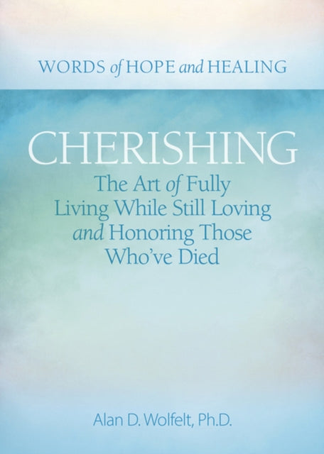 Cherishing: The Art of Fully Living While Still Loving and Honoring Those Who’ve Died