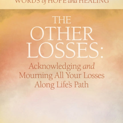The Other Losses: Acknowledging and Mourning All Your Losses Along Life’s Path