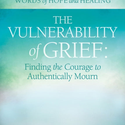 The Vulnerability of Grief: Finding the Courage to Authentically Mourn